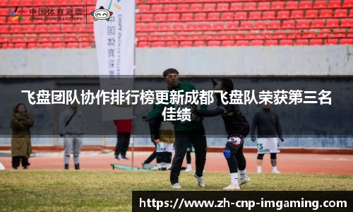 飞盘团队协作排行榜更新成都飞盘队荣获第三名佳绩